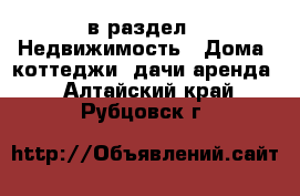  в раздел : Недвижимость » Дома, коттеджи, дачи аренда . Алтайский край,Рубцовск г.